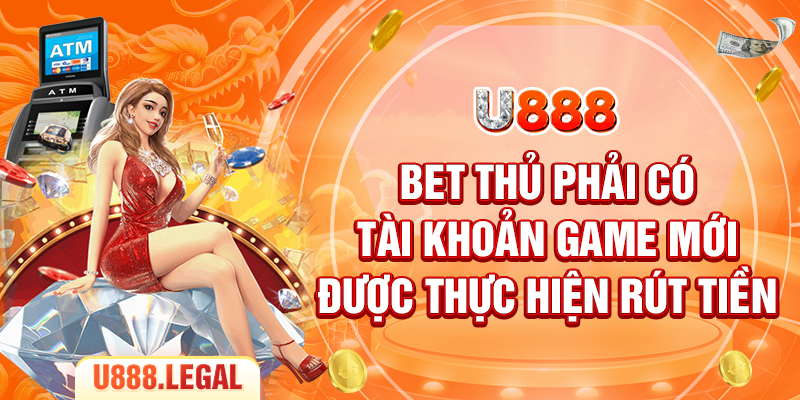 Bet thủ phải có tài khoản game mới được thực hiện rút tiền