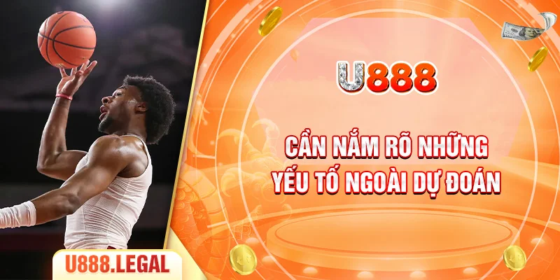 Cần nắm rõ những yếu tố ngoài dự đoán